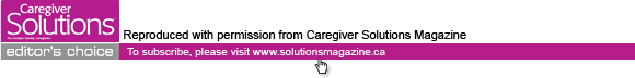 Caregiver Solutions magazine is Canada's family guide to Home Health Care and Wellness